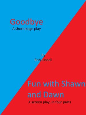 cover image of "Goodbye" and "Fun With Shawn and Dawn" a Stageplay and a Screenplay